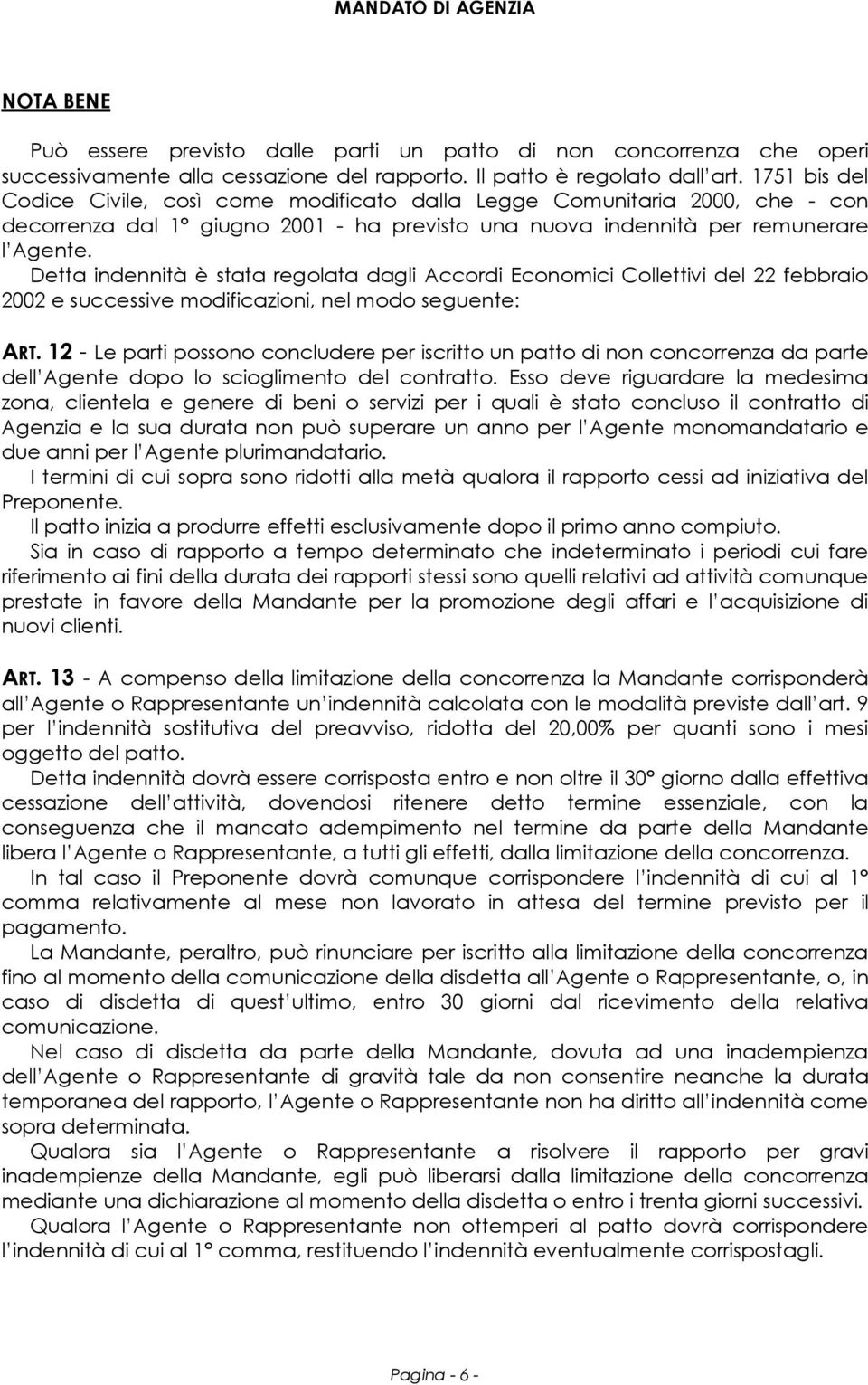 Detta indennità è stata regolata dagli Accordi Economici Collettivi del 22 febbraio 2002 e successive modificazioni, nel modo seguente: ART.