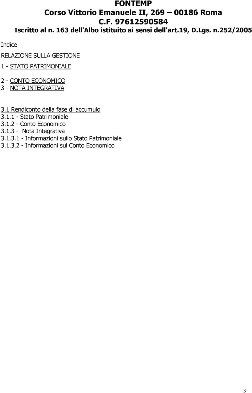 252/2005 RELAZIONE SULLA GESTIONE 1 - STATO PATRIMONIALE 2 - CONTO ECONOMICO 3 - NOTA INTEGRATIVA 3.