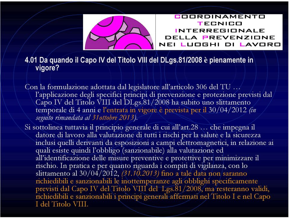 81/2008 ha subito uno slittamento temporale di 4 anni e l entrata in vigore è prevista per il 30/04/2012 (in seguito rimandata al 31ottobre 2013).