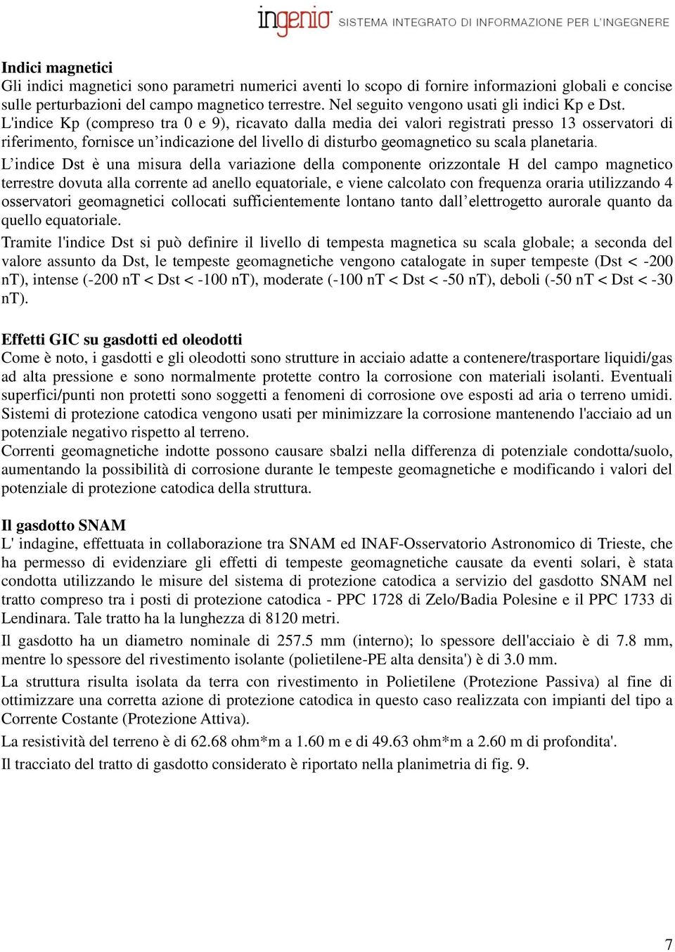 L'indice Kp (compreso tra 0 e 9), ricavato dalla media dei valori registrati presso 13 osservatori di riferimento, fornisce un indicazione del livello di disturbo geomagnetico su scala planetaria.