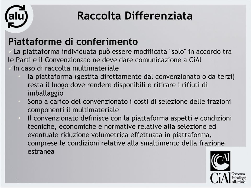 imballaggio Sono a carico del convenzionato i costi di selezione delle frazioni componenti il multimateriale Il convenzionato definisce con la piattaforma aspetti e condizioni