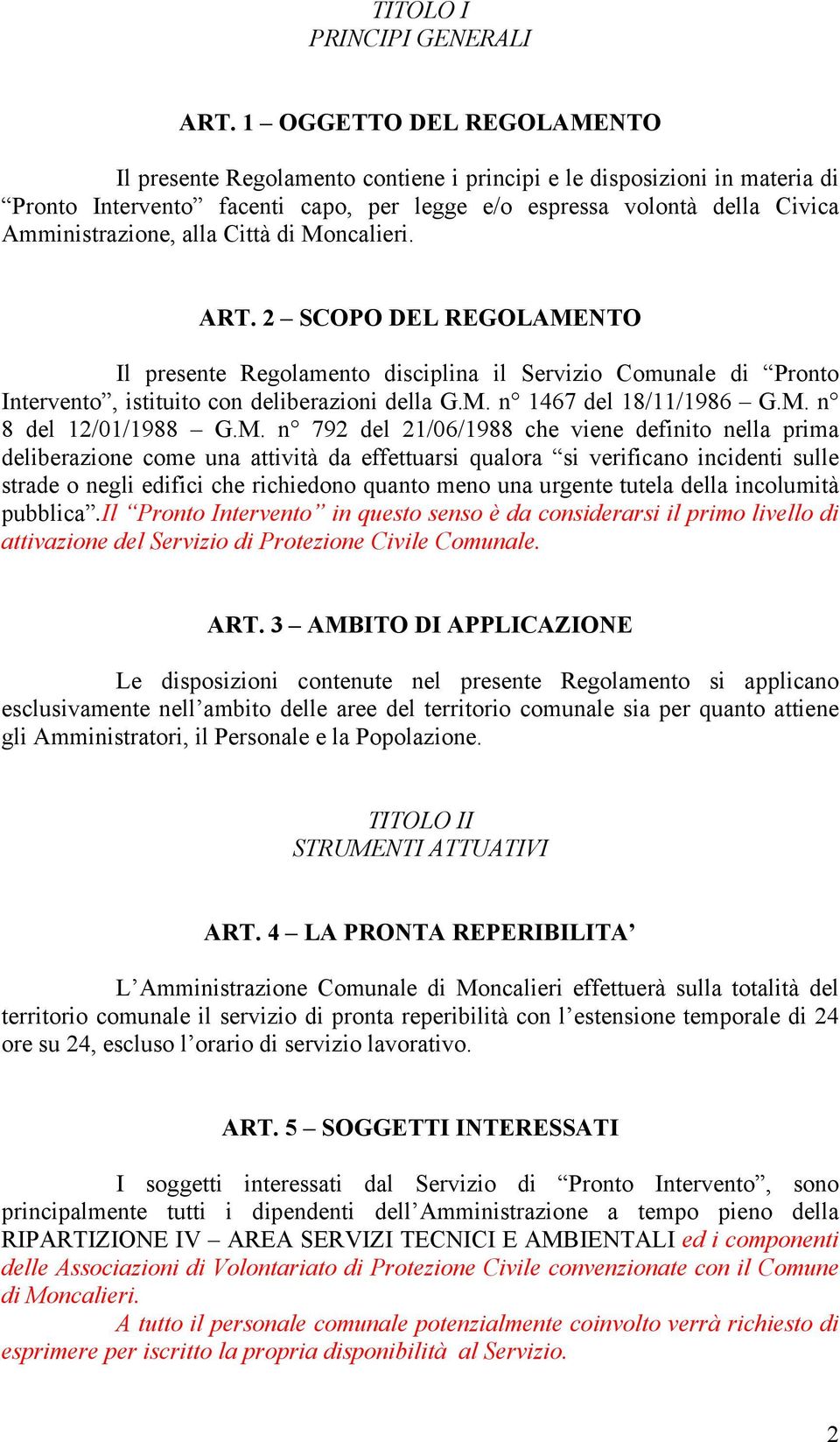 Città di Moncalieri. ART. 2 SCOPO DEL REGOLAMENTO Il presente Regolamento disciplina il Servizio Comunale di Pronto Intervento, istituito con deliberazioni della G.M. n 1467 del 18/11/1986 G.M. n 8 del 12/01/1988 G.