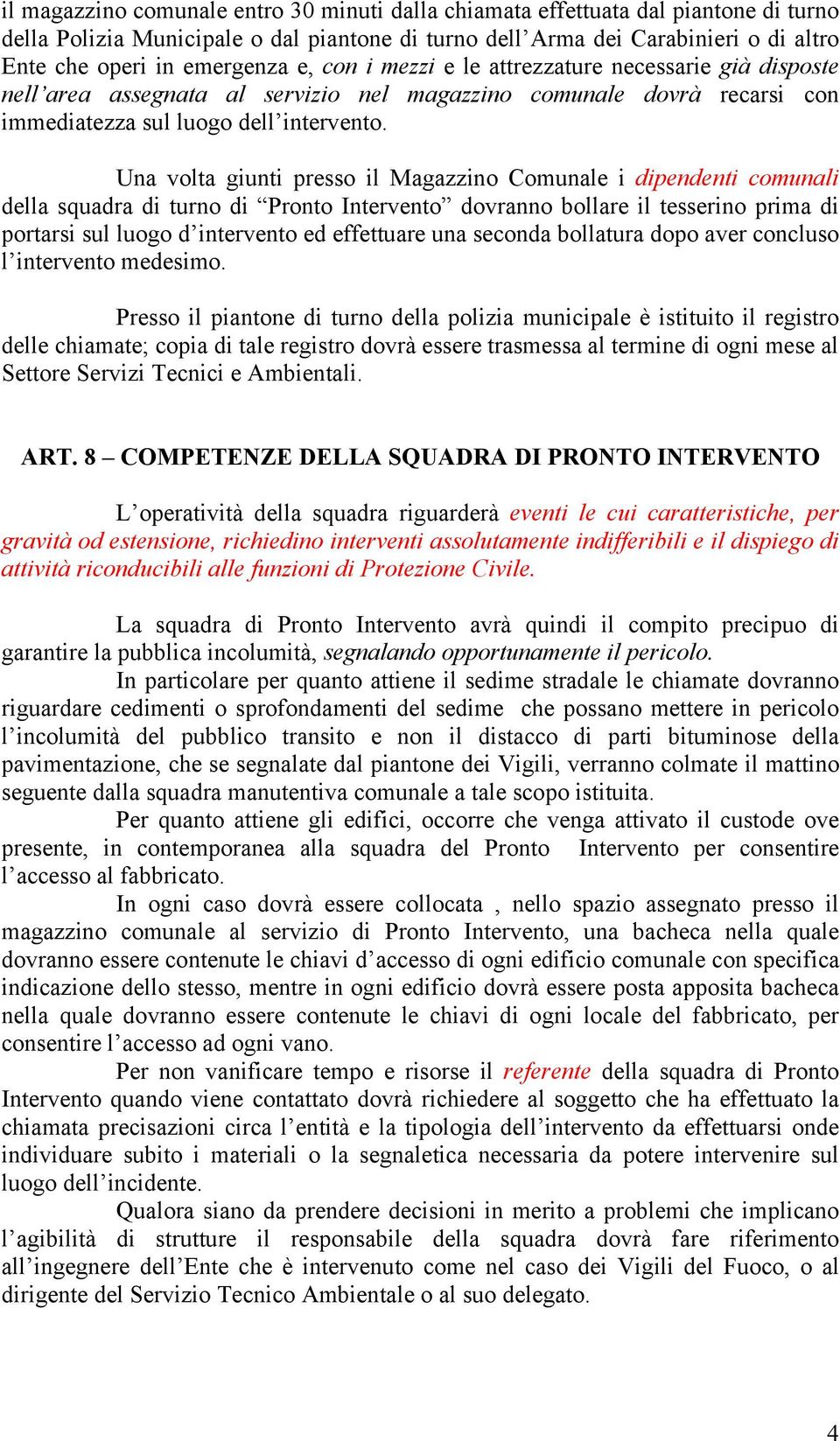 Una volta giunti presso il Magazzino Comunale i dipendenti comunali della squadra di turno di Pronto Intervento dovranno bollare il tesserino prima di portarsi sul luogo d intervento ed effettuare