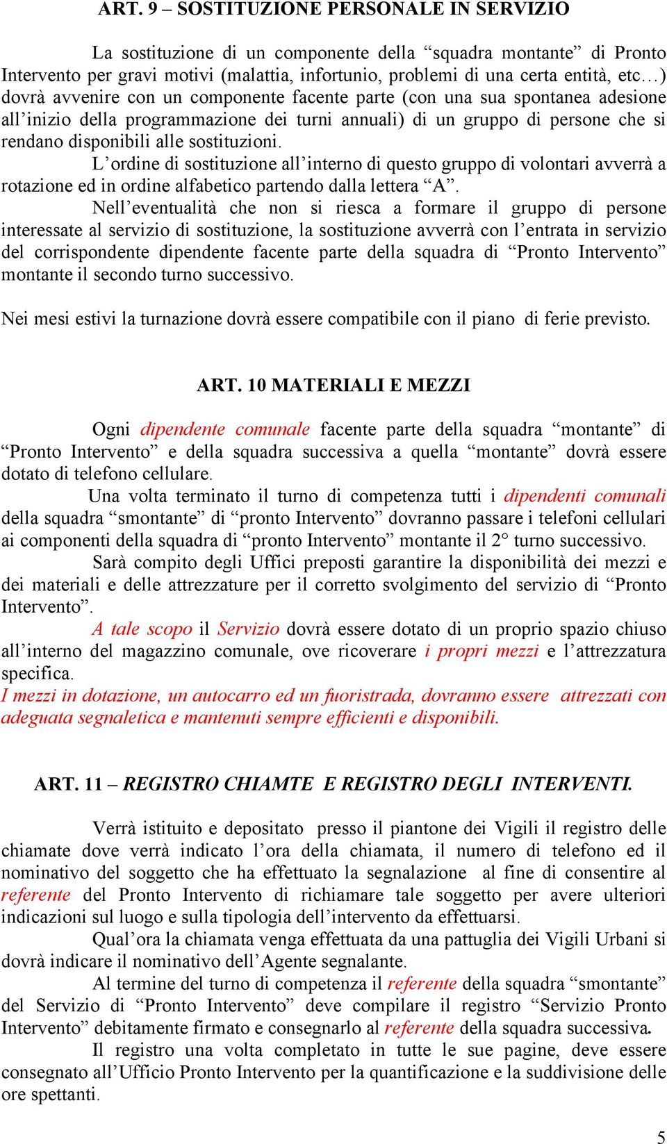 L ordine di sostituzione all interno di questo gruppo di volontari avverrà a rotazione ed in ordine alfabetico partendo dalla lettera A.