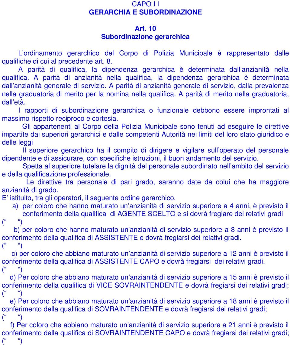 A parità di anzianità nella qualifica, la dipendenza gerarchica è determinata dall anzianità generale di servizio.