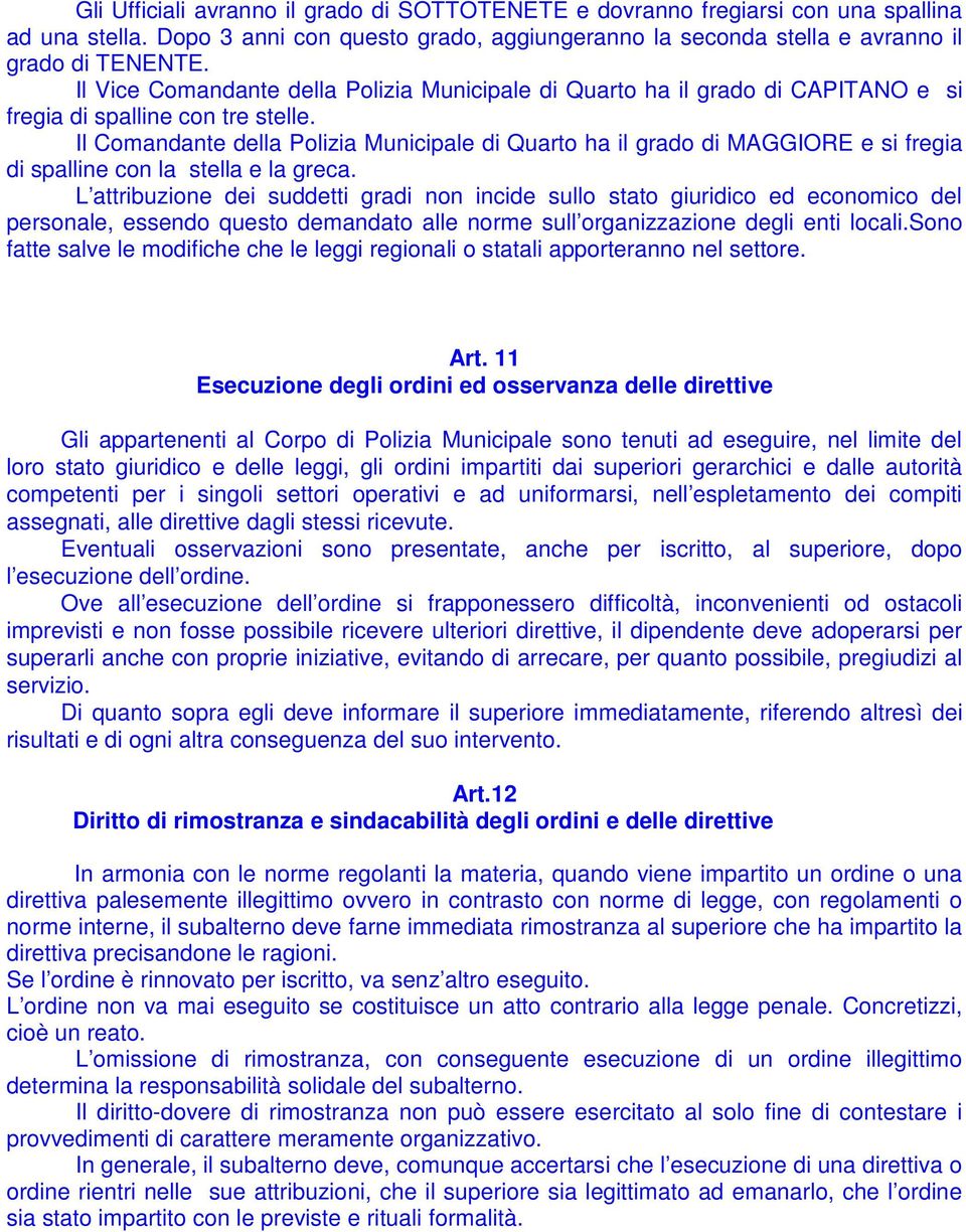 Il Comandante della Polizia Municipale di Quarto ha il grado di MAGGIORE e si fregia di spalline con la stella e la greca.