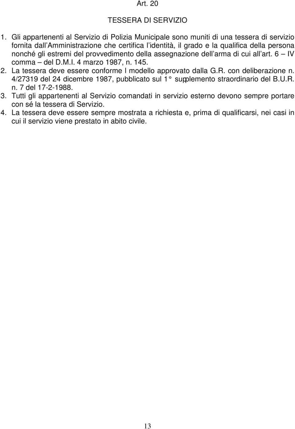 estremi del provvedimento della assegnazione dell arma di cui all art. 6 IV comma del D.M.I. 4 marzo 1987, n. 145. 2. La tessera deve essere conforme l modello approvato dalla G.R.