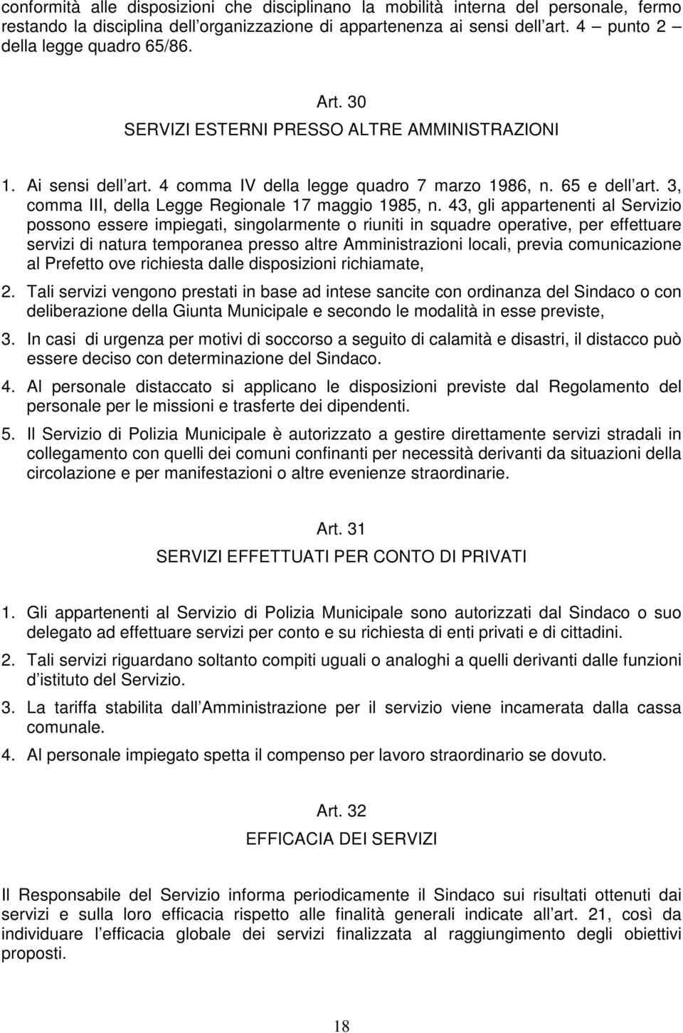 43, gli appartenenti al Servizio possono essere impiegati, singolarmente o riuniti in squadre operative, per effettuare servizi di natura temporanea presso altre Amministrazioni locali, previa