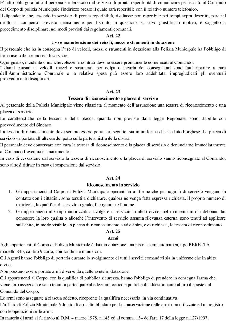 Il dipendente che, essendo in servizio di pronta reperibilità, risultasse non reperibile nei tempi sopra descritti, perde il diritto al compenso previsto mensilmente per l'istituto in questione e,