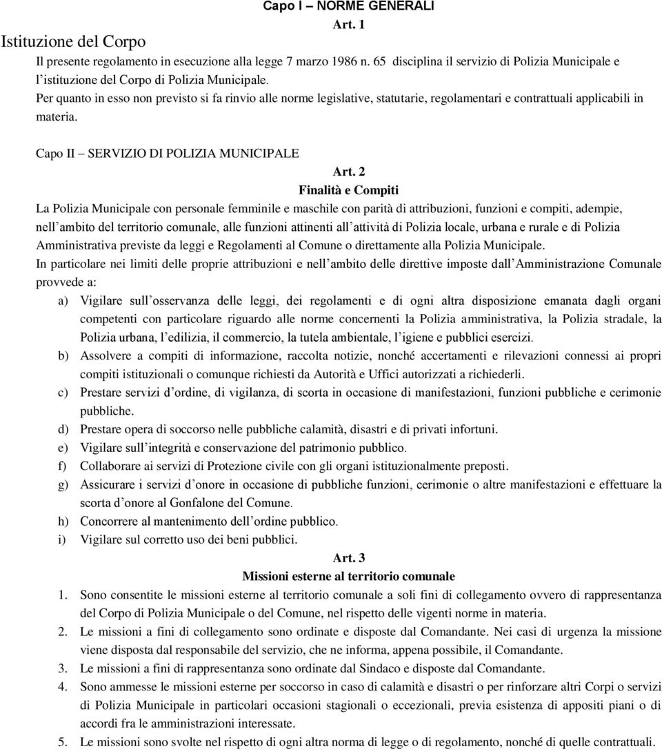 Per quanto in esso non previsto si fa rinvio alle norme legislative, statutarie, regolamentari e contrattuali applicabili in materia. Capo II SERVIZIO DI POLIZIA MUNICIPALE Art.