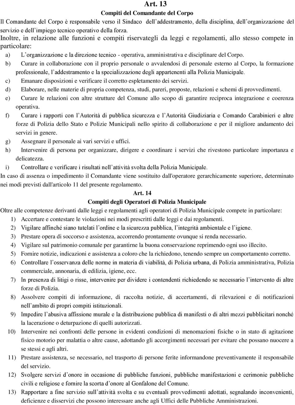 Inoltre, in relazione alle funzioni e compiti riservategli da leggi e regolamenti, allo stesso compete in particolare: a) L organizzazione e la direzione tecnico - operativa, amministrativa e