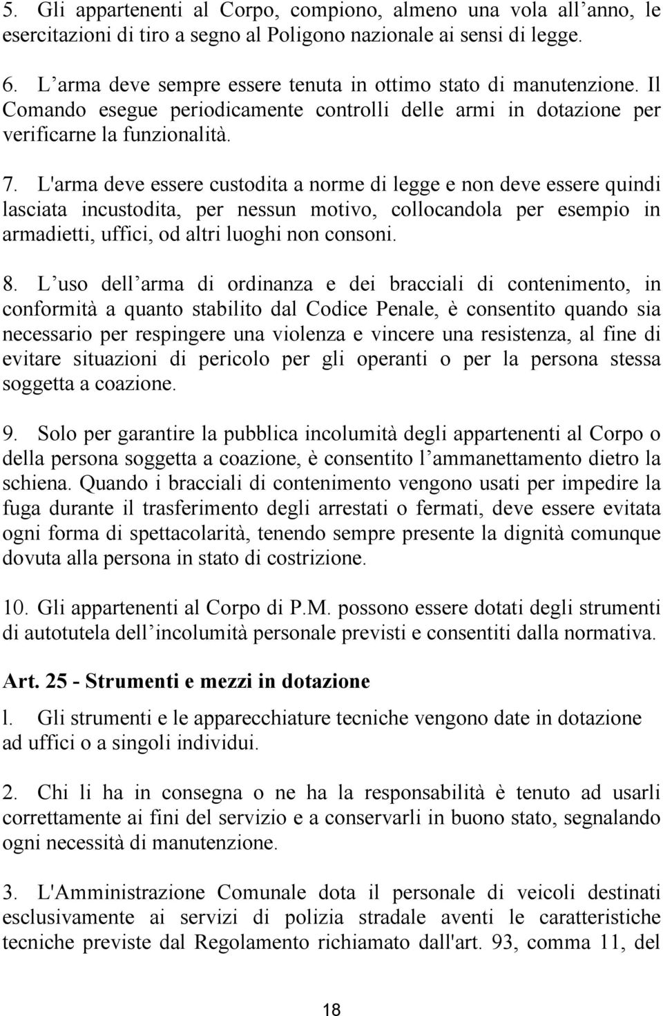 L'arma deve essere custodita a norme di legge e non deve essere quindi lasciata incustodita, per nessun motivo, collocandola per esempio in armadietti, uffici, od altri luoghi non consoni. 8.