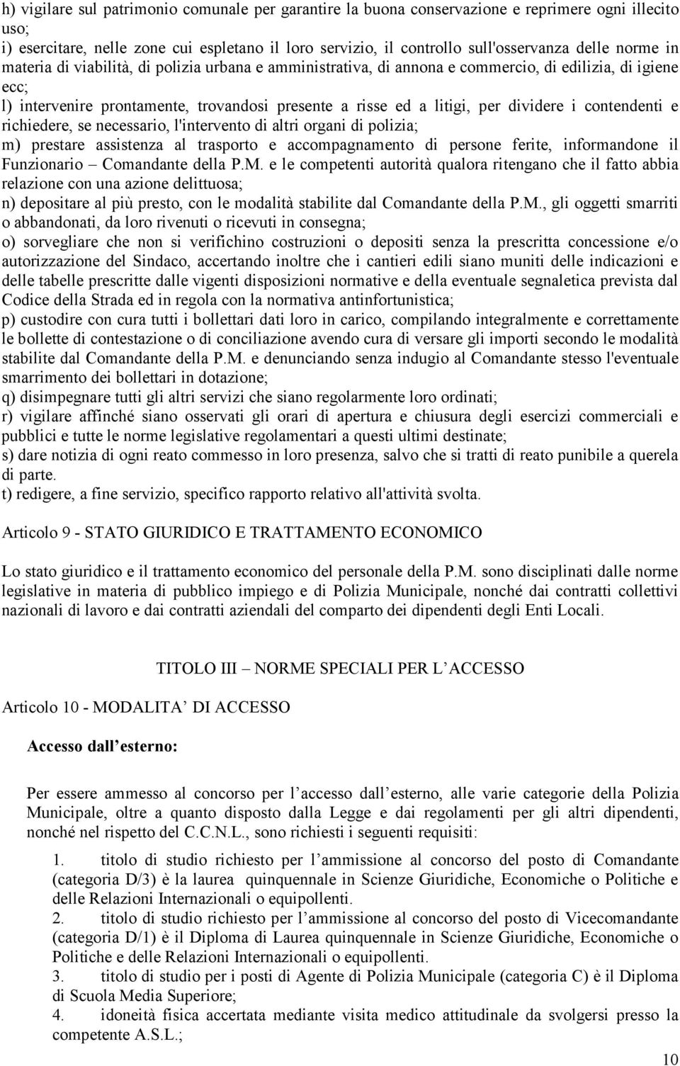 i contendenti e richiedere, se necessario, l'intervento di altri organi di polizia; m) prestare assistenza al trasporto e accompagnamento di persone ferite, informandone il Funzionario Comandante