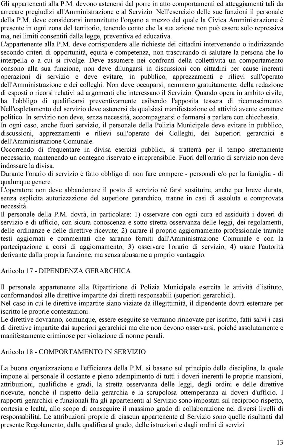 deve considerarsi innanzitutto l'organo a mezzo del quale la Civica Amministrazione è presente in ogni zona del territorio, tenendo conto che la sua azione non può essere solo repressiva ma, nei