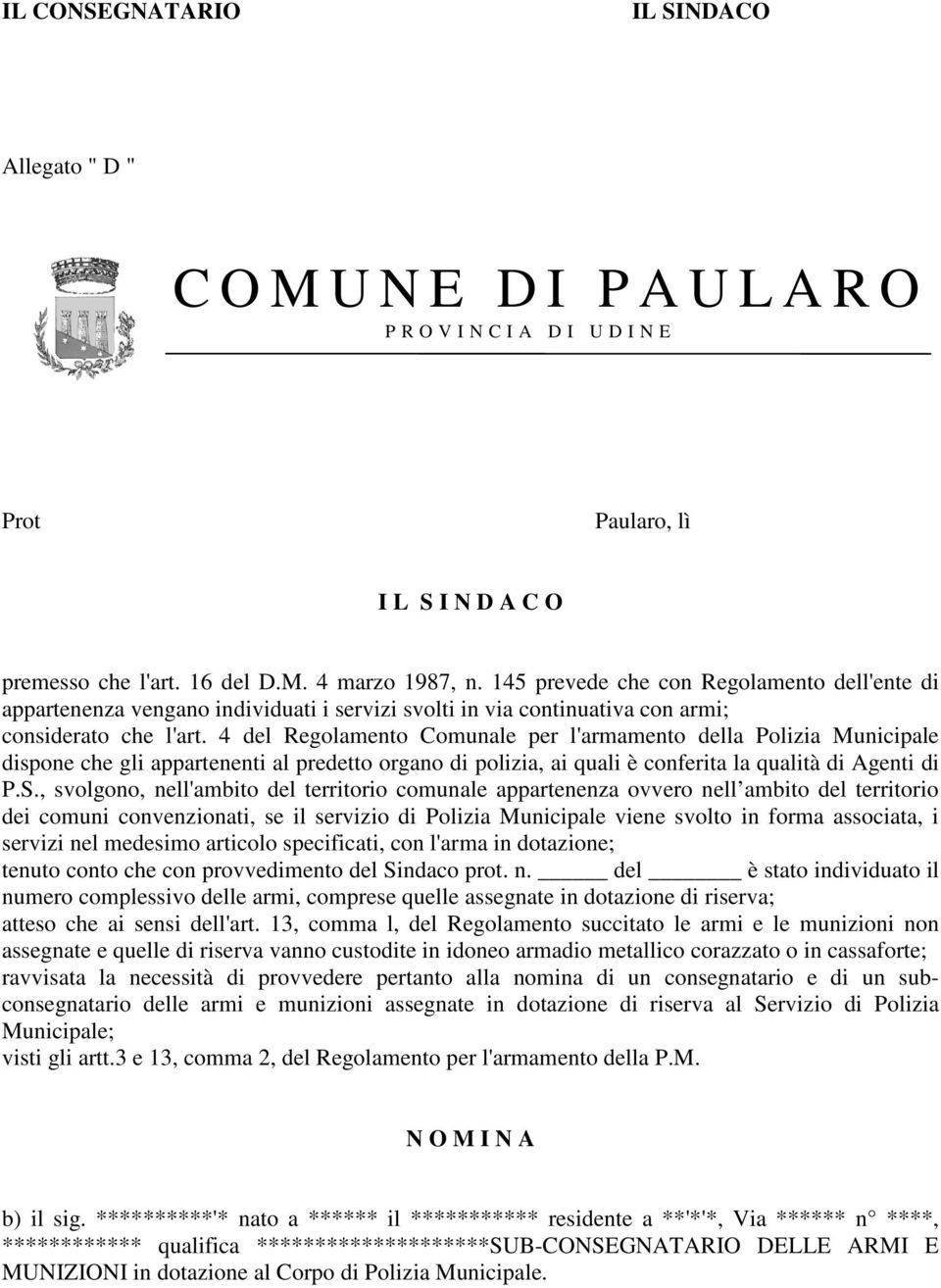 4 del Regolamento Comunale per l'armamento della Polizia Municipale dispone che gli appartenenti al predetto organo di polizia, ai quali è conferita la qualità di Agenti di P.S.