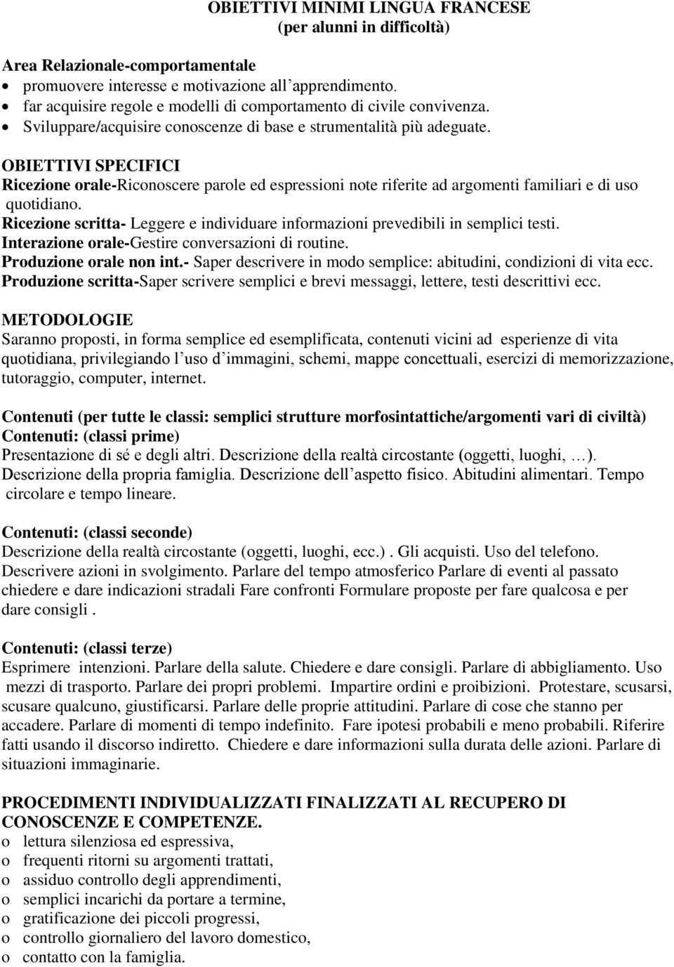 OBIETTIVI SPECIFICI Ricezione orale-riconoscere parole ed espressioni note riferite ad argomenti familiari e di uso quotidiano.