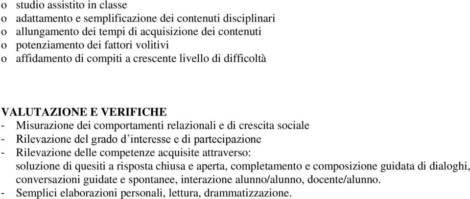 Rilevazione del grado d interesse e di partecipazione - Rilevazione delle competenze acquisite attraverso: soluzione di quesiti a risposta chiusa e aperta,