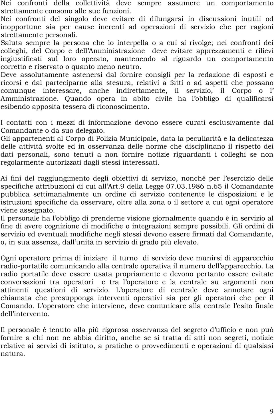 Saluta sempre la persona che lo interpella o a cui si rivolge; nei confronti dei colleghi, del Corpo e dell Amministrazione deve evitare apprezzamenti e rilievi ingiustificati sul loro operato,