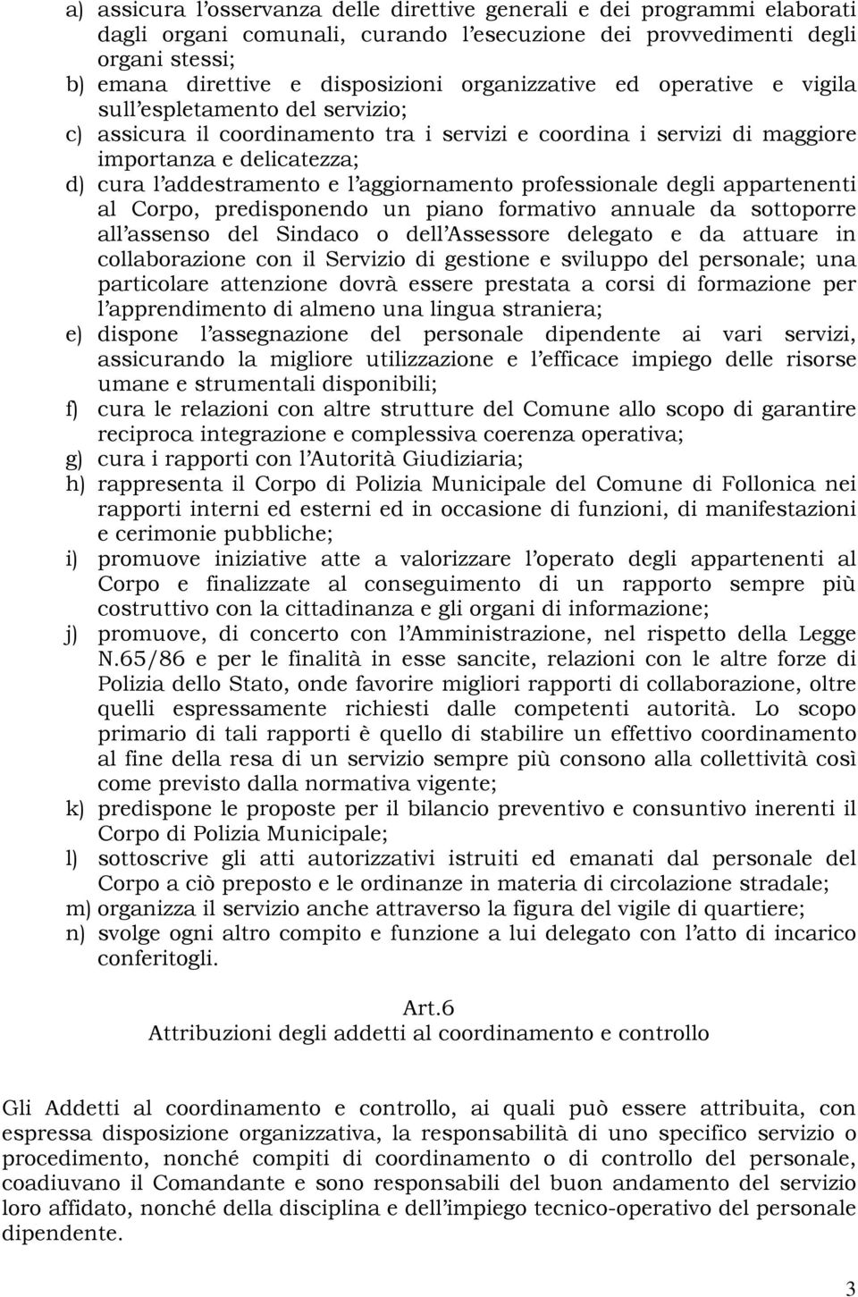 aggiornamento professionale degli appartenenti al Corpo, predisponendo un piano formativo annuale da sottoporre all assenso del Sindaco o dell Assessore delegato e da attuare in collaborazione con il