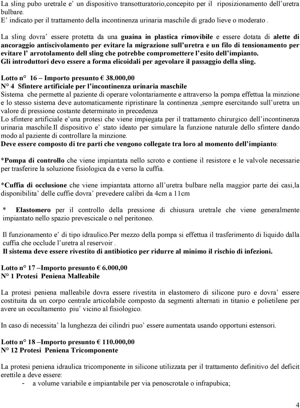 La sling dovra essere protetta da una guaina in plastica rimovibile e essere dotata di alette di ancoraggio antiscivolamento per evitare la migrazione sull uretra e un filo di tensionamento per