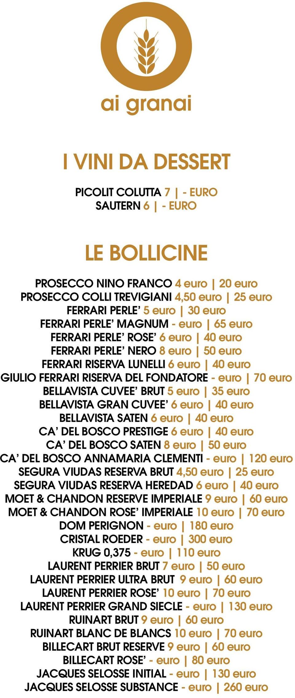 BRUT 5 euro 35 euro BELLAVISTA GRAN CUVEE 6 euro 40 euro BELLAVISTA SATEN 6 euro 40 euro CA DEL BOSCO PRESTIGE 6 euro 40 euro CA DEL BOSCO SATEN 8 euro 50 euro CA DEL BOSCO ANNAMARIA CLEMENTI - euro