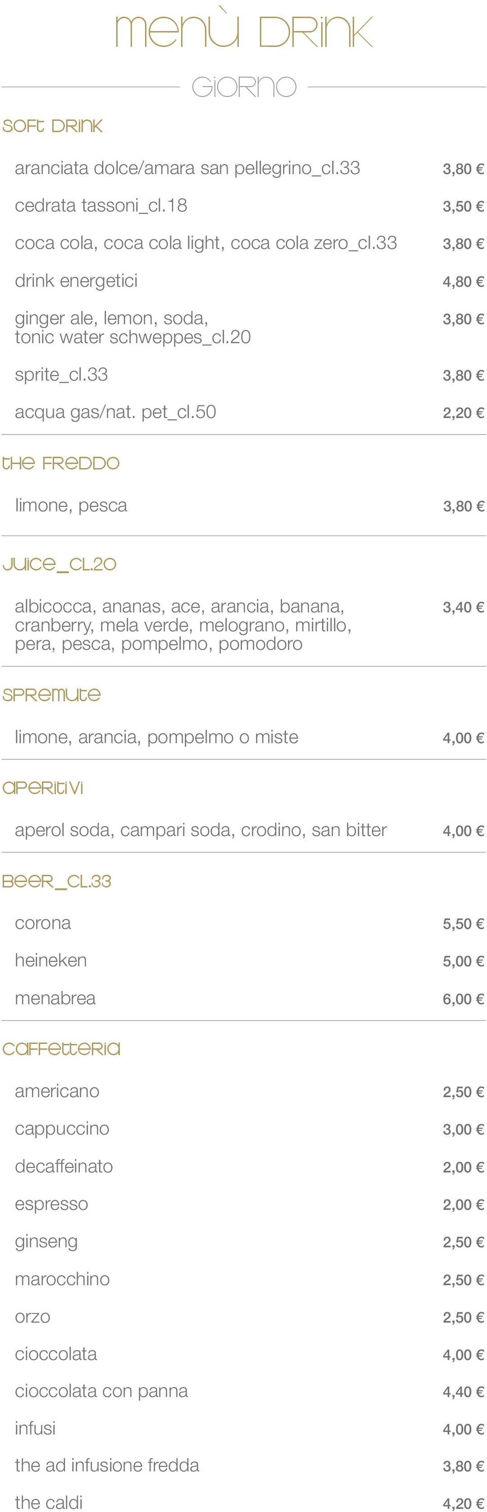 20 albicocca, ananas, ace, arancia, banana, 3,40 cranberry, mela verde, melograno, mirtillo, pera, pesca, pompelmo, pomodoro spremute limone, arancia, pompelmo o miste 4,00 aperitivi aperol soda,