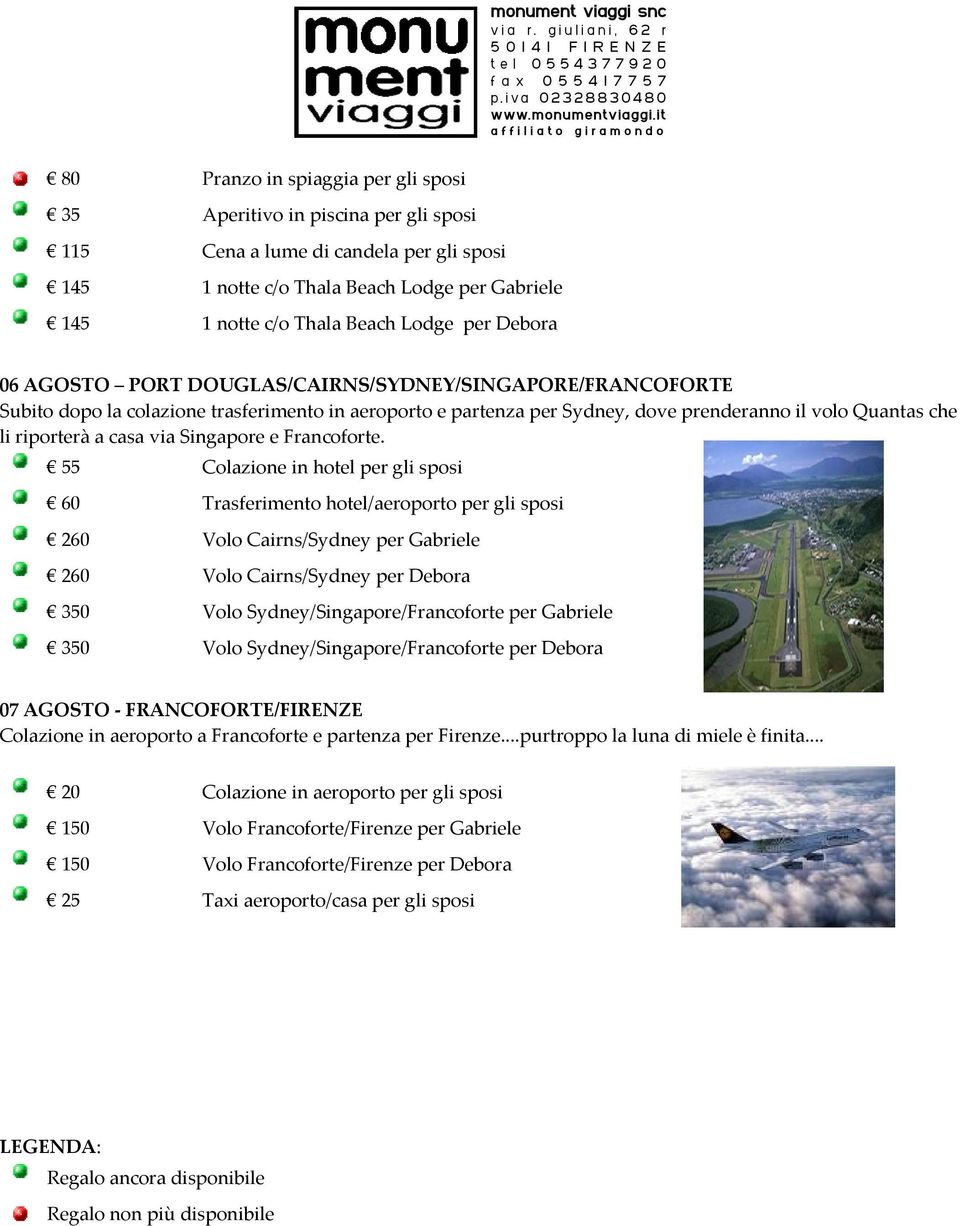 55 Colazione in hotel per gli sposi 60 Trasferimento hotel/aeroporto per gli sposi 260 Volo Cairns/Sydney per Gabriele 260 Volo Cairns/Sydney per Debora 350 Volo Sydney/Singapore/Francoforte per