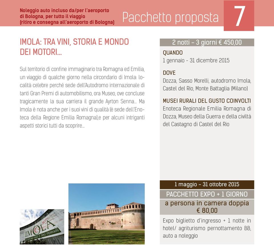 è nota anche per i suoi vini di qualità (è sede dell Enoteca della Regione Emilia Romagna),e per alcuni intriganti aspetti storici tutti da scoprire 2 notti - 3 giorni 450,00 Dozza,