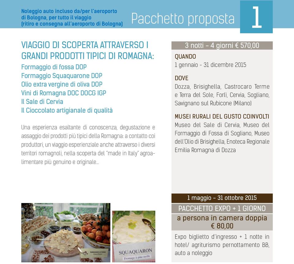 esperienziale anche attraverso i diversi territori romagnoli, nella scoperta del made in Italy agroalimentare più genuino e originale 3 notti - 4 giorni 570,00 Dozza, Brisighella, Castrocaro Terme e