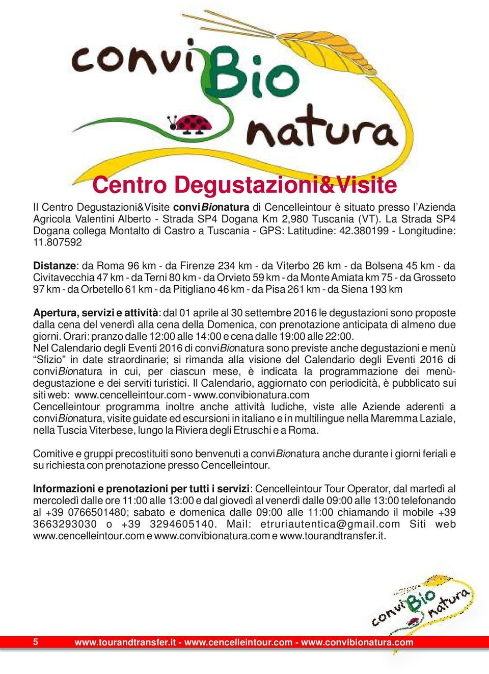 807592 Distanze: da Roma 96 km - da Firenze 234 km - da Viterbo 26 km - da Bolsena 45 km - da Civitavecchia 47 km - da Terni 80 km - da Orvieto 59 km - da Monte Amiata km 75 - da Grosseto 97 km - da