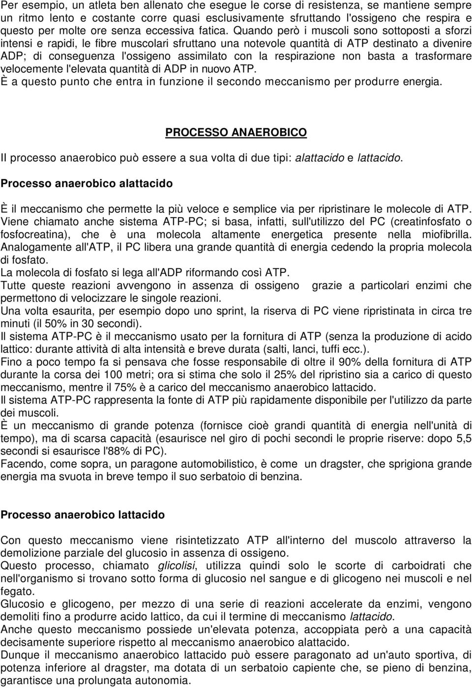 Quando però i muscoli sono sottoposti a sforzi intensi e rapidi, le fibre muscolari sfruttano una notevole quantità di ATP destinato a divenire ADP; di conseguenza l'ossigeno assimilato con la