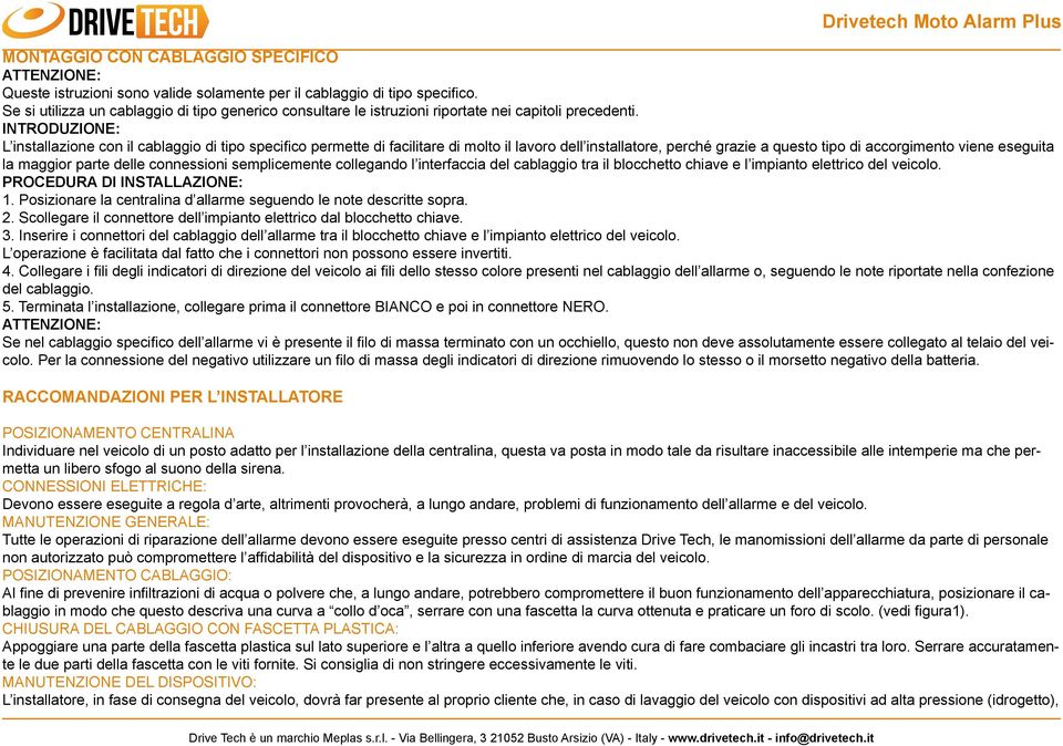 INTRODUZIONE: L installazione con il cablaggio di tipo specifico permette di facilitare di molto il lavoro dell installatore, perché grazie a questo tipo di accorgimento viene eseguita la maggior