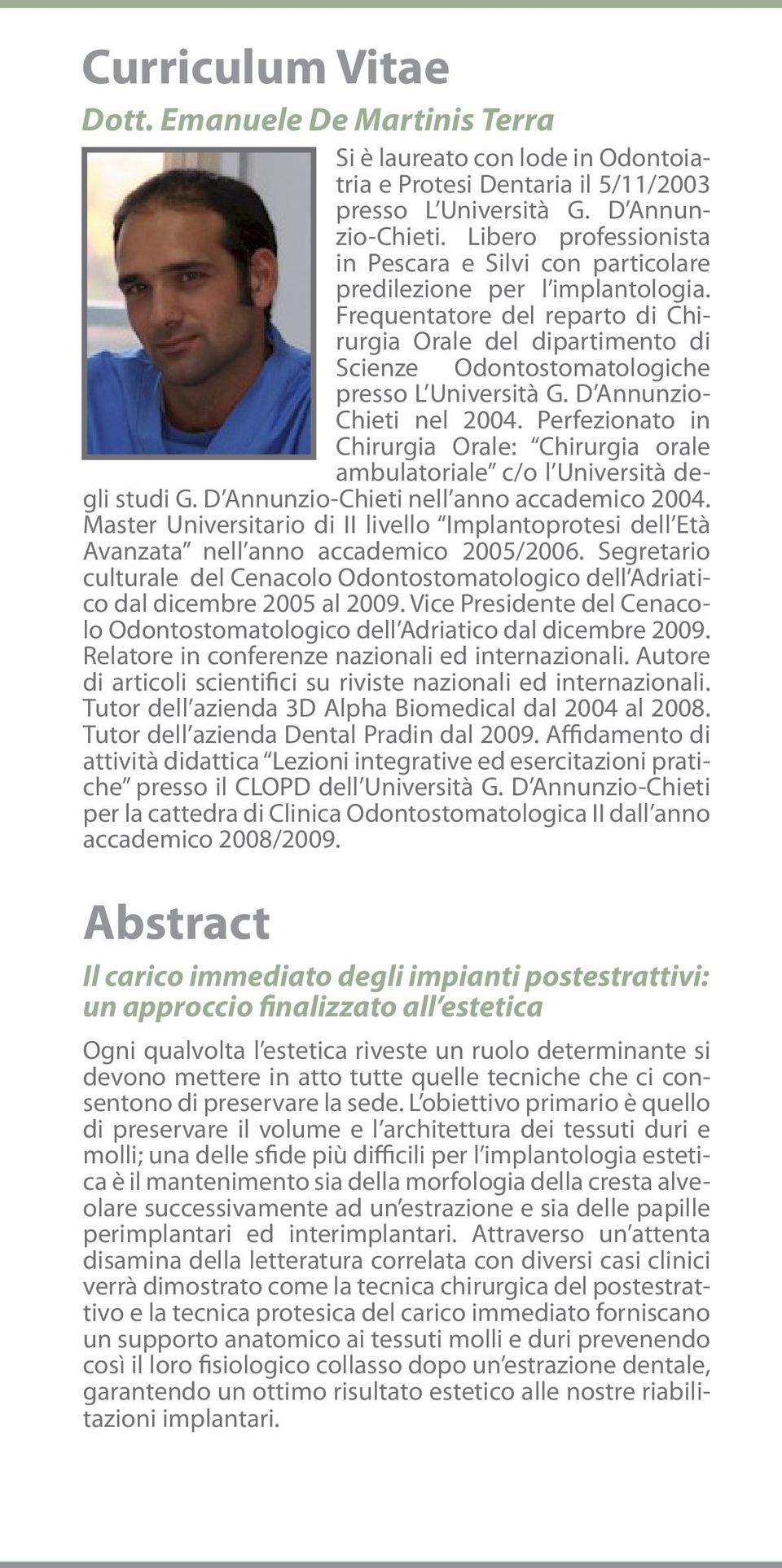 Frequentatore del reparto di Chirurgia Orale del dipartimento di Scienze Odontostomatologiche presso L Università G. D Annunzio- Chieti nel 2004.