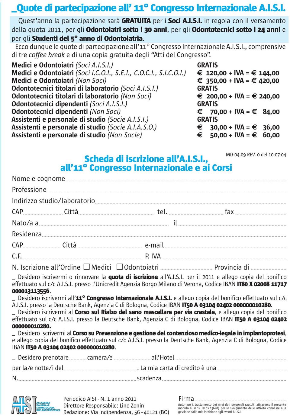 Ecco dunque le quote di partecipazione all 11 Congresso Internazionale A.I.S.I., comprensive di tre coffee break e di una copia gratuita degli Atti del Congresso. Medici e Odontoiatri (Soci A.I.S.I.) GRATIS Medici e Odontoiatri (Soci I.