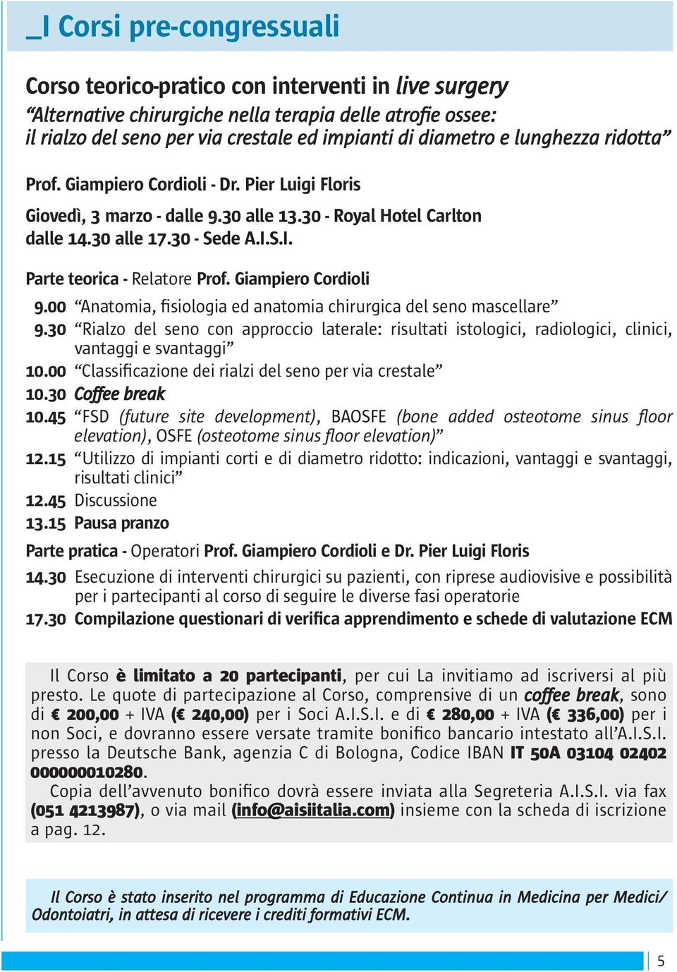 Giampiero Cordioli 9.00 Anatomia, fisiologia ed anatomia chirurgica del seno mascellare 9.