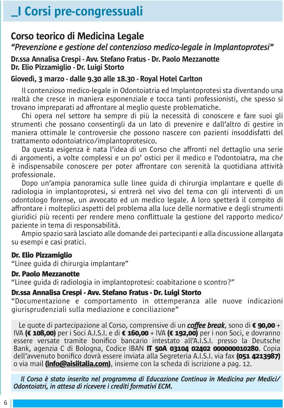 30 - Royal Hotel Carlton Il contenzioso medico-legale in Odontoiatria ed Implantoprotesi sta diventando una realtà che cresce in maniera esponenziale e tocca tanti professionisti, che spesso si