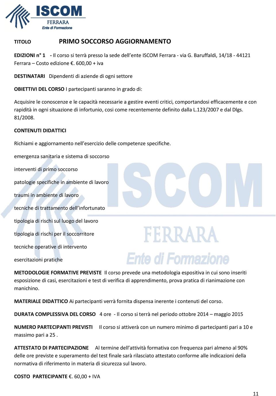 comportandosi efficacemente e con rapidità in ogni situazione di infortunio, cosi come recentemente definito dalla L.123/2007 e dal Dlgs. 81/2008.