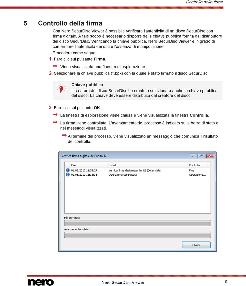 Verificando la chiave pubblica, Nero SecurDisc Viewer è in grado di confermare l'autenticità dei dati e l'assenza di manipolazione. Procedere come segue: 1. Fare clic sul pulsante Firma.