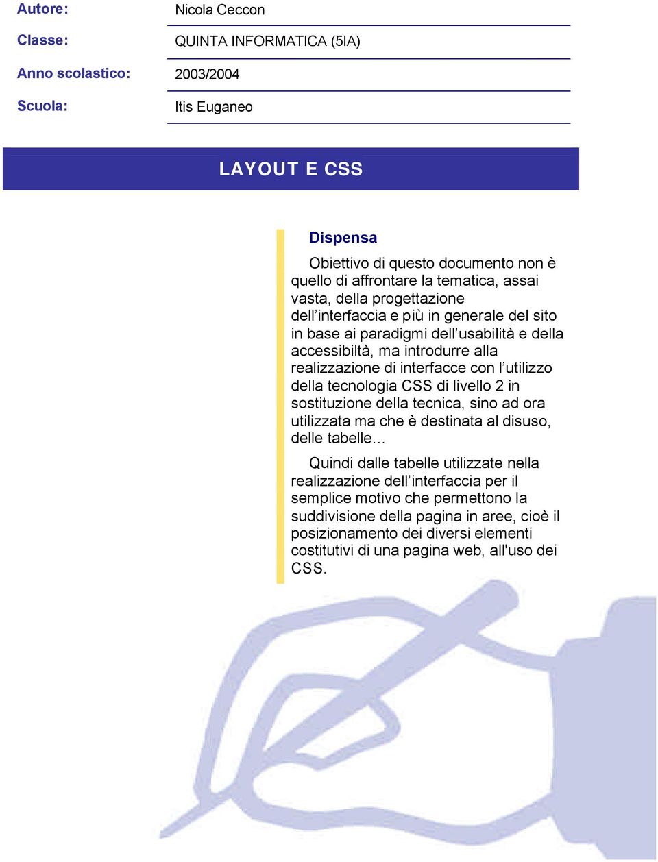 interfacce con l utilizzo della tecnologia CSS di livello 2 in sostituzione della tecnica, sino ad ora utilizzata ma che è destinata al disuso, delle tabelle Quindi dalle tabelle utilizzate