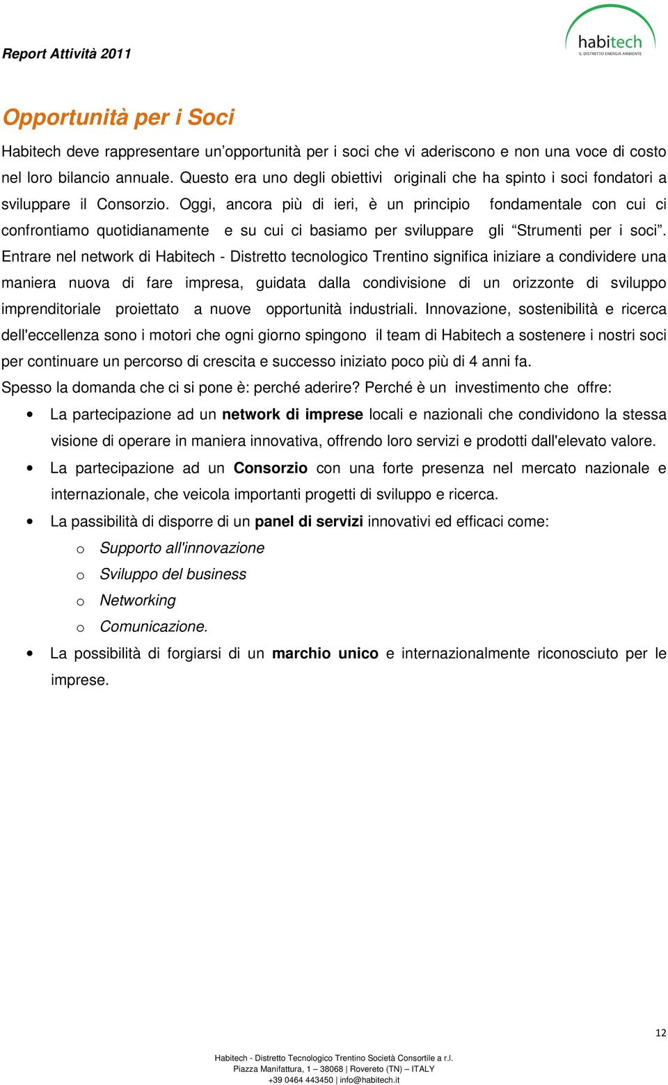 Oggi, ancora più di ieri, è un principio fondamentale con cui ci confrontiamo quotidianamente e su cui ci basiamo per sviluppare gli Strumenti per i soci.