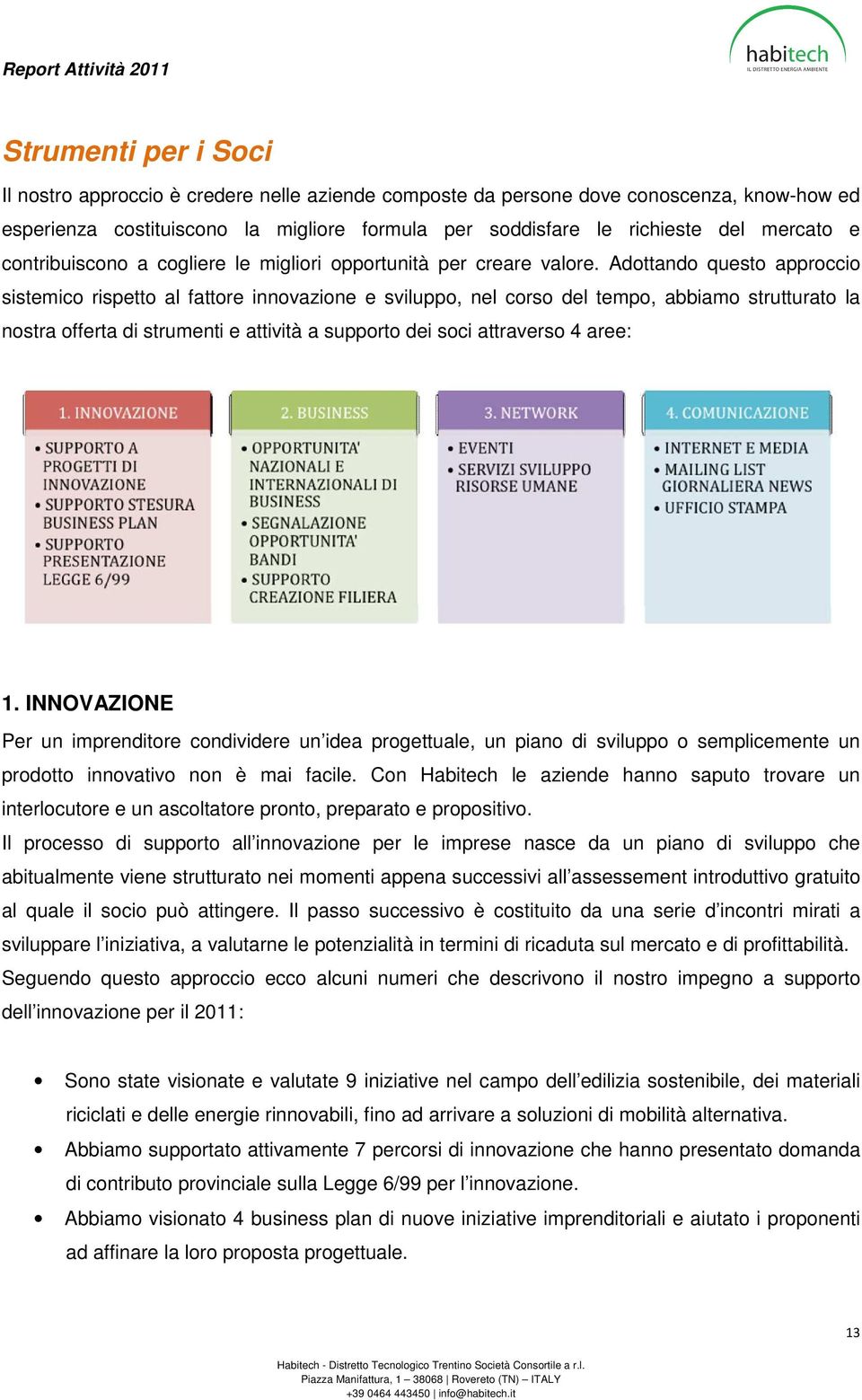 Adottando questo approccio sistemico rispetto al fattore innovazione e sviluppo, nel corso del tempo, abbiamo strutturato la nostra offerta di strumenti e attività a supporto dei soci attraverso 4