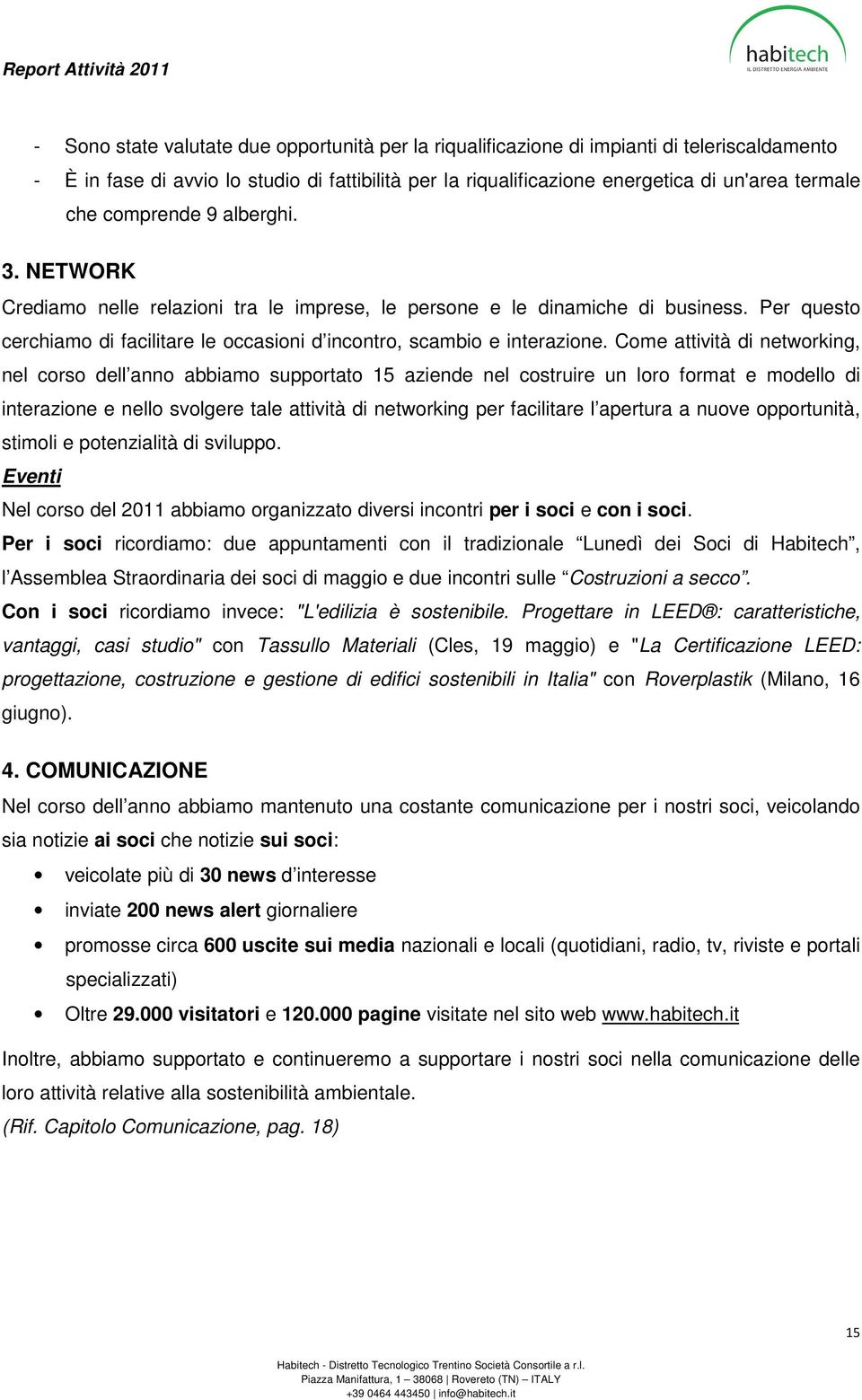 Come attività di networking, nel corso dell anno abbiamo supportato 15 aziende nel costruire un loro format e modello di interazione e nello svolgere tale attività di networking per facilitare l