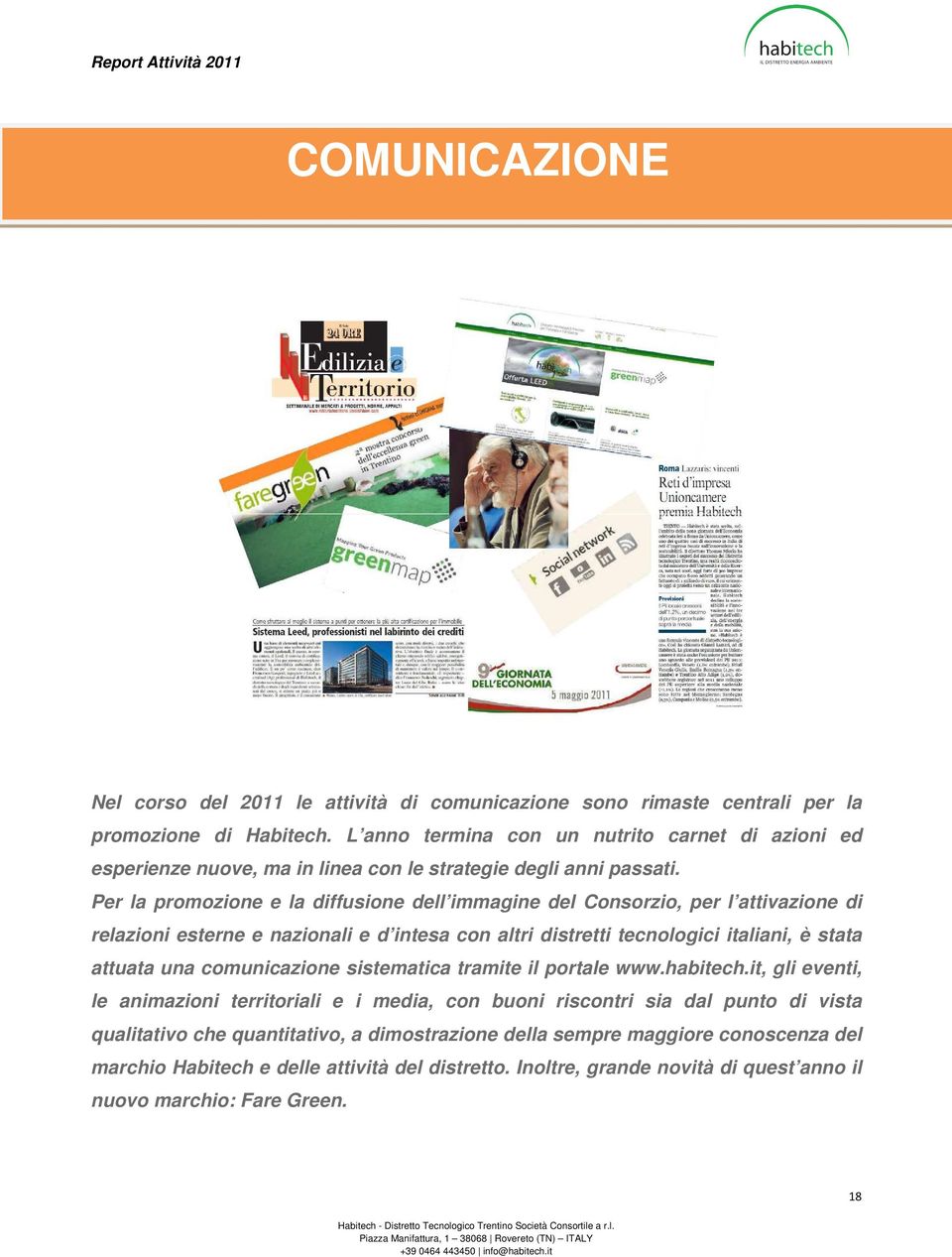 Per la promozione e la diffusione dell immagine del Consorzio, per l attivazione di relazioni esterne e nazionali e d intesa con altri distretti tecnologici italiani, è stata attuata una