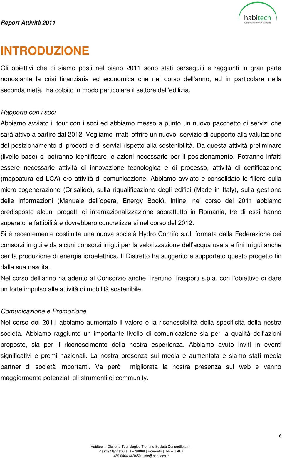 Rapporto con i soci Abbiamo avviato il tour con i soci ed abbiamo messo a punto un nuovo pacchetto di servizi che sarà attivo a partire dal 2012.