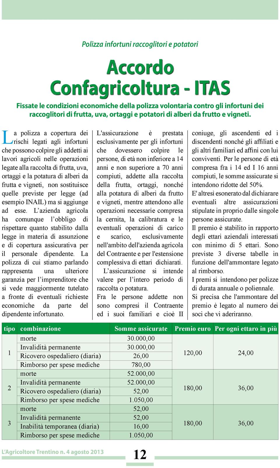 L azienda agricola ha comunque l obbligo di rispettare quanto stabilito dalla legge in materia di assunzione e di copertura assicurativa per il personale dipendente.