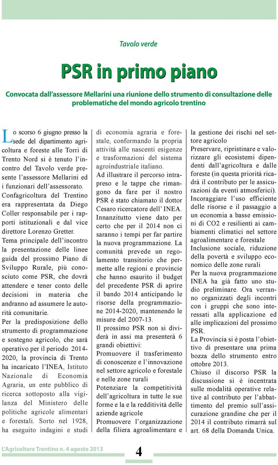 Confagricoltura del Trentino era rappresentata da Diego Coller responsabile per i rapporti istituzionali e dal vice direttore Lorenzo Gretter.