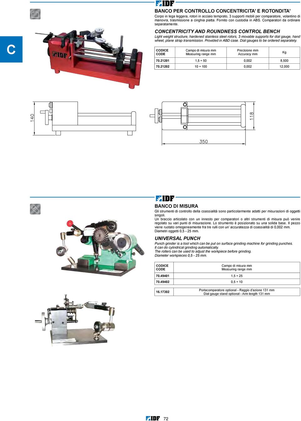 ONENTRIITY ND ROUNDNESS ONTROL ENH Light weight structure, hardened stainless steel rotors, 3 movable supports for dial gauge, hand wheel, plane strap transmission. Provided in D case.