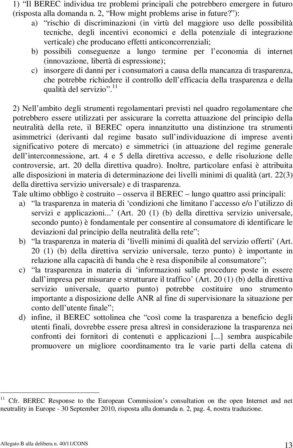 anticoncorrenziali; b) possibili conseguenze a lungo termine per l economia di internet (innovazione, libertà di espressione); c) insorgere di danni per i consumatori a causa della mancanza di