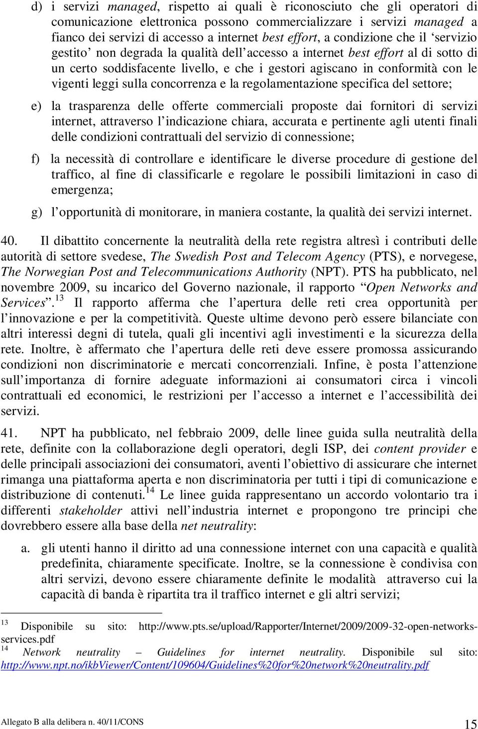 vigenti leggi sulla concorrenza e la regolamentazione specifica del settore; e) la trasparenza delle offerte commerciali proposte dai fornitori di servizi internet, attraverso l indicazione chiara,