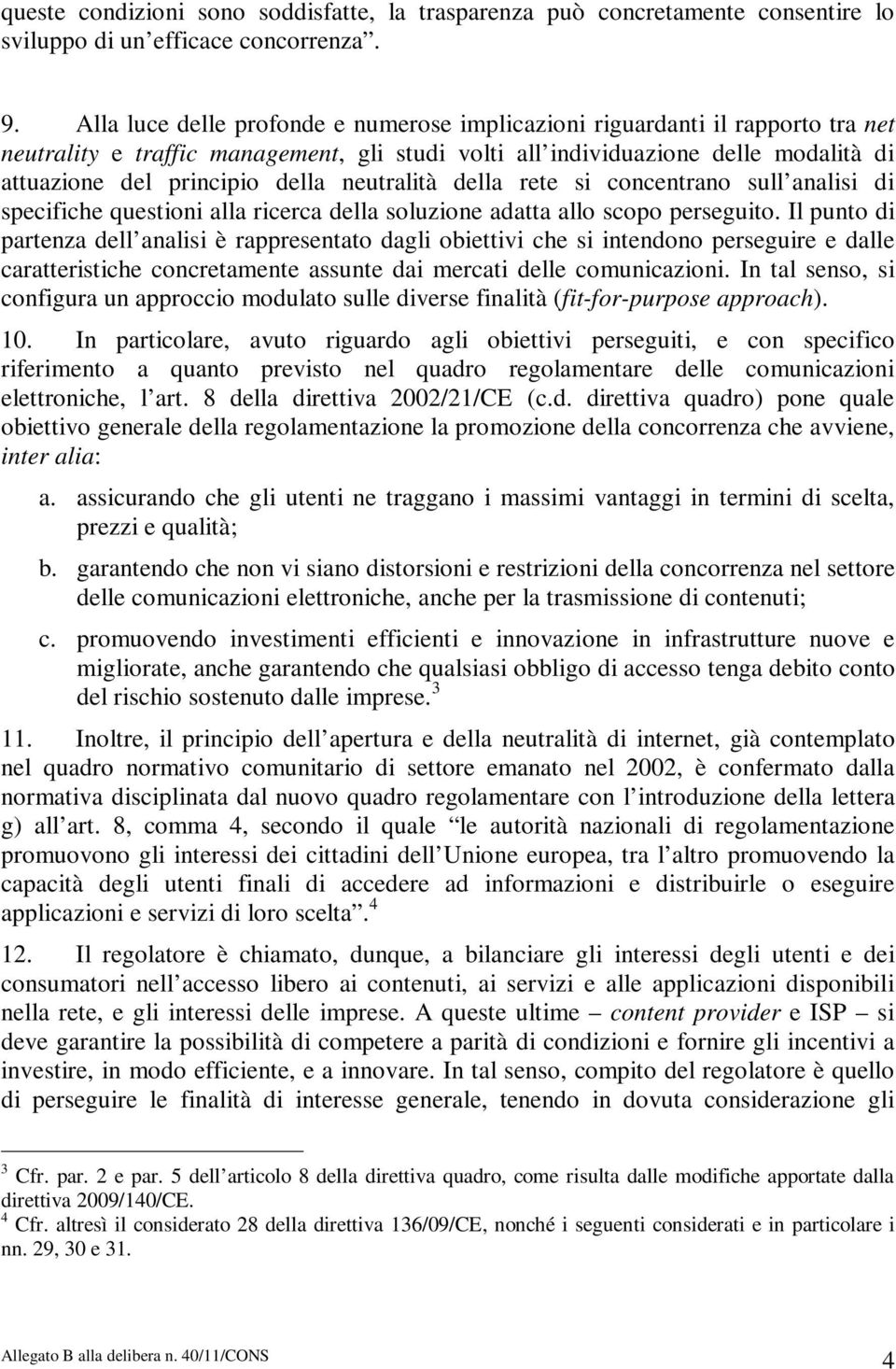 neutralità della rete si concentrano sull analisi di specifiche questioni alla ricerca della soluzione adatta allo scopo perseguito.